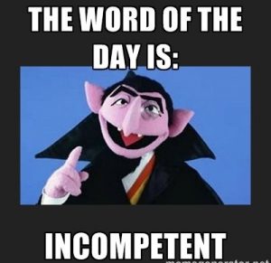 The word of the day is "incompetent."